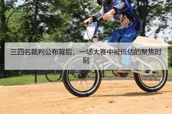 三四名裁判公布背后，一场大赛中被低估的聚焦时刻